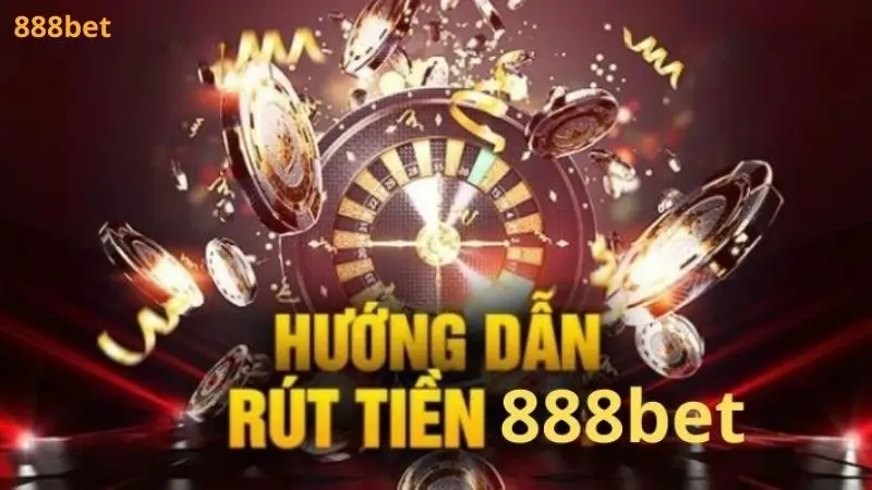 Rút tiền tại nhà cái 888bet rất đơn giản