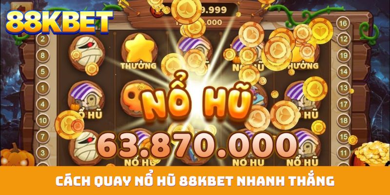 Cách quay nổ hũ 88KBET nhanh thắng