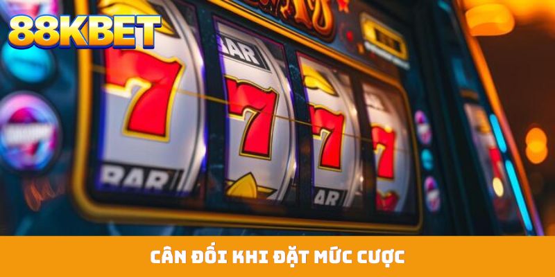 Cân đối khi đặt mức cược