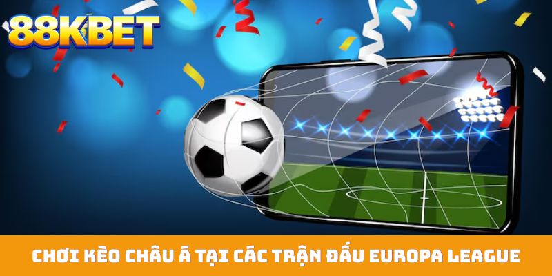 Chơi kèo châu Á tại các trận đấu Europa League