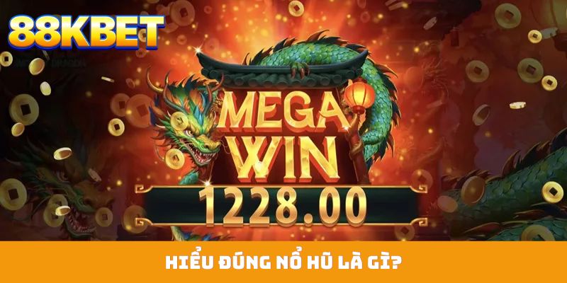 Hiểu đúng nổ hũ là gì?