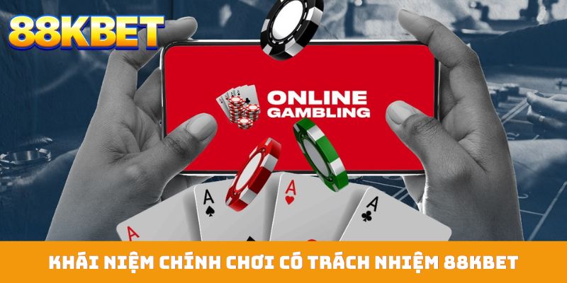 Khái niệm chính chơi có trách nhiệm 88KBET