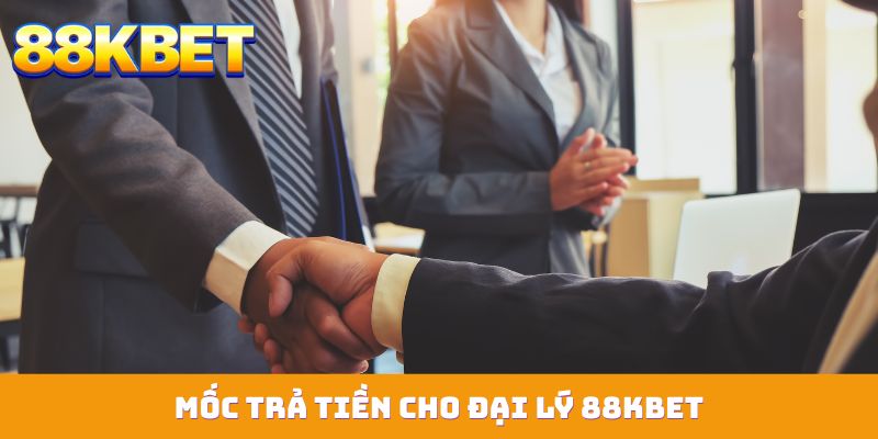 Mốc trả tiền cho đại lý 88KBET