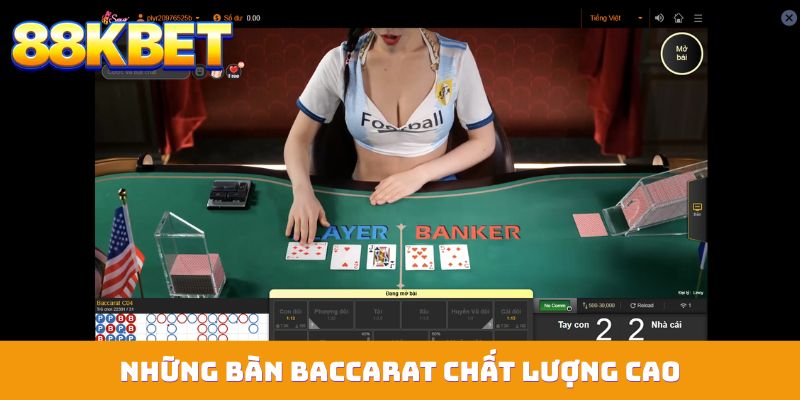 Những bàn Baccarat chất lượng cao